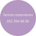 Termin reservieren  052 394 06 06