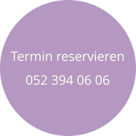 Termin reservieren  052 394 06 06